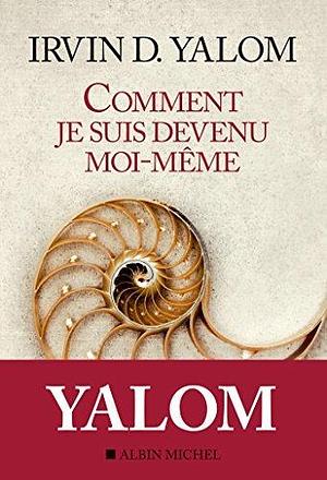 Comment je suis devenu moi-même by Irvin D. Yalom, Irvin D. Yalom, Françoise Adelstain