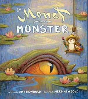 If Monet Painted a Monster by Greg Newbold, Amy Newbold