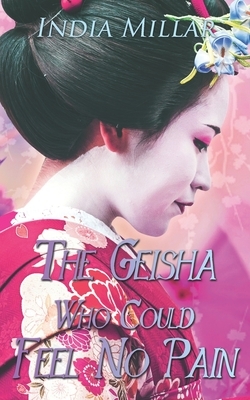 The Geisha Who Could Feel No Pain by India Millar