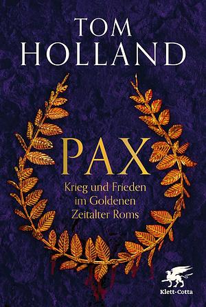 Pax: Krieg und Frieden im Goldenen Zeitalter Roms by Tom Holland