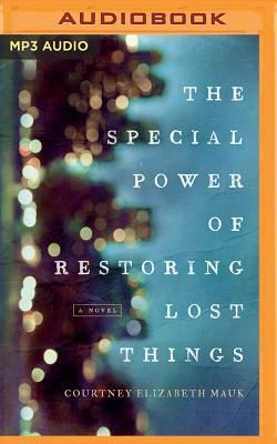 The Special Power of Restoring Lost Things by Courtney Elizabeth Mauk