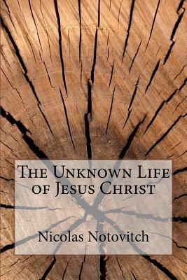 The Unknown Life of Jesus Christ by Nicolas Notovitch