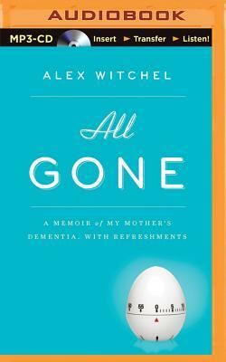 All Gone: A Memoir of My Mother's Dementia. with Refreshments by Alex Witchel