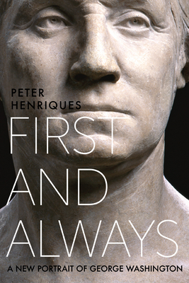 First and Always: A New Portrait of George Washington by Peter R. Henriques