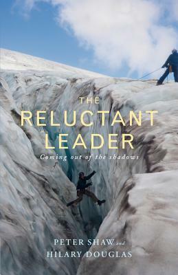 The Reluctant Leader by Peter Shaw, Hilary Douglas