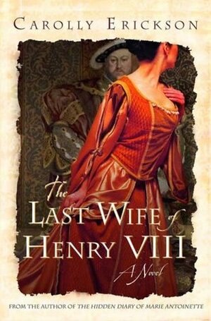 The Last Wife of Henry VIII by Carolly Erickson