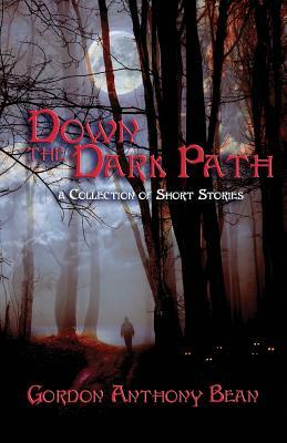Down the Dark Path by Gordon Anthony Bean