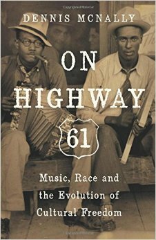 On Highway 61: Music, Race, and the Evolution of Cultural Freedom by Dennis McNally