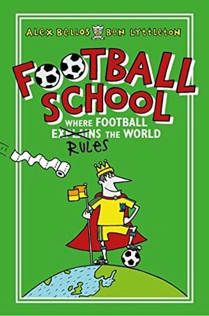 Football School: Where Football Explains the World by Ben Lyttleton, Alex Bellos, Spike Gerrell