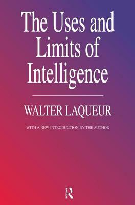 The Uses and Limits of Intelligence by Walter Laqueur