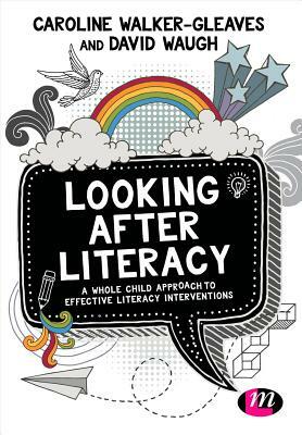 Looking After Literacy: A Whole Child Approach to Effective Literacy Interventions by David Waugh, Caroline Walker-Gleaves