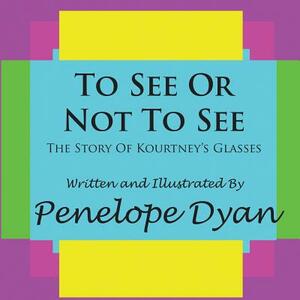 To See or Not to See---The Story of Kourtney's Glasses by Penelope Dyan