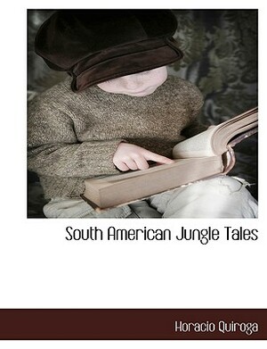 South American Jungle Tales by Horacio Quiroga