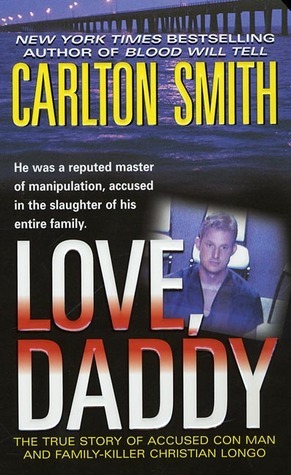 Love, Daddy: The True Story of Accused Con Man and Family Killer Christian Longo by Carlton Smith