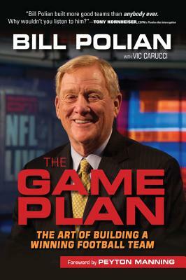 The Game Plan: The Art of Building a Winning Football Team by Bill Polian, Vic Carucci