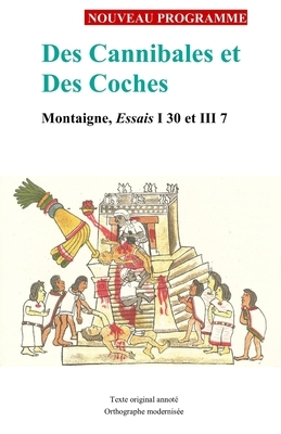 Des Cannibales et Des Coches: Montaigne, Essais I 30 et III 7 by Montaigne