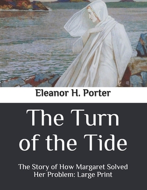 The Turn of the Tide: The Story of How Margaret Solved Her Problem: Large Print by Eleanor H. Porter