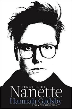 Ten Steps to Nanette: A Memoir Situation by Hannah Gadsby