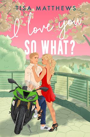 I Love You, So What? by Tisa Matthews