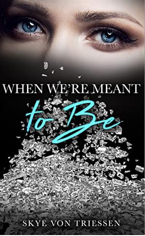 When We're Meant to Be by Skye Von Triessen