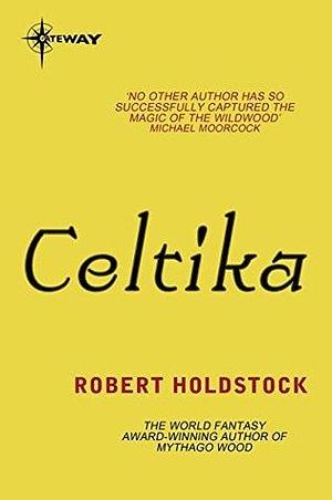 Celtika: Book 1 of the Merlin Codex by Robert Holdstock, Robert Holdstock