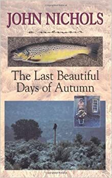 The Last Beautiful Days of Autumn by John Nichols