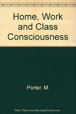Home, Work, and Class Consciousness by Marilyn Porter