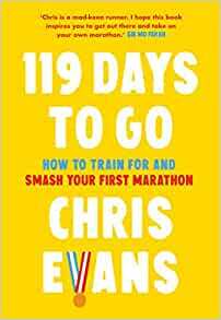 119 Days to Go: How to train for and smash your first marathon by Chris Evans