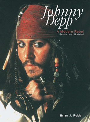 Johnny Depp: A Modern Rebel by Brian J. Robb