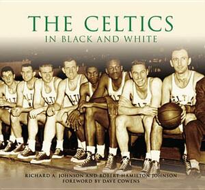 The Celtics in Black and White by Robert Hamilton Johnson, Richard A. Johnson