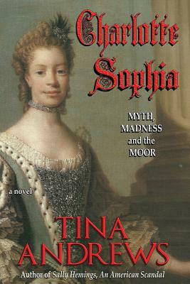 Charlotte Sophia: Myth, Madness, and the Moor by Tina Andrews