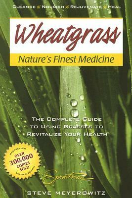 Wheatgrass Natures Finest Medicine by Steve Meyerowitz