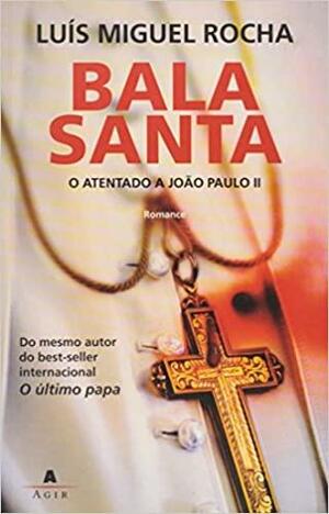 Bala Santa: O Atentado A Joao Paulo Ii by Luis Miguel Rocha