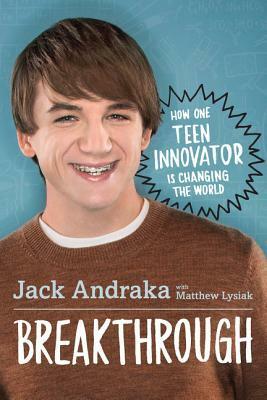 Breakthrough: How One Teen Innovator Is Changing the World by Matthew Lysiak, Jack Andraka