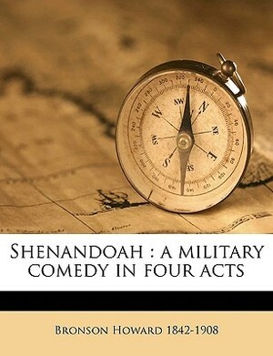 Shenandoah: A Military Comedy in Four Acts by Bronson Howard