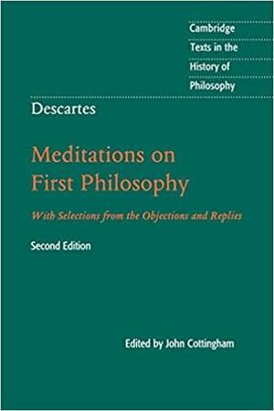 Meditations on First Philosophy, with Selections from the Objections and Replies by René Descartes, John Cottingham