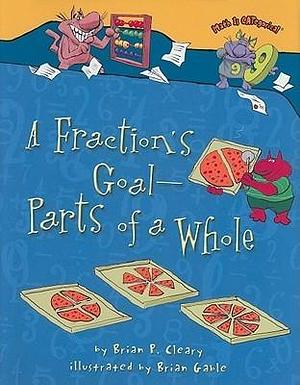 A Fraction's Goal ― Parts of a Whole by Brian P. Cleary, Brian P. Cleary, Brian Gable