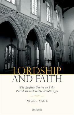 Lordship and Faith: The English Gentry and the Parish Church in the Middle Ages by Nigel Saul