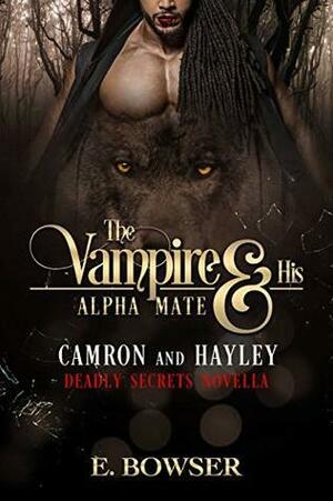 The Vampire and His Alpha Mate: Camron and Hayley: Deadly Secrets Novella by E. Bowser