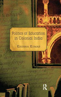 Politics of Education in Colonial India by Krishna Kumar