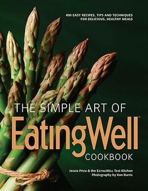 The Simple Art of EatingWell: 400 Easy Recipes, Tips and Techniques for Delicious, Healthy Meals: 400 Easy Recipes, Tips and Techniques for Delicious, Healthy Meals by Jessie Price