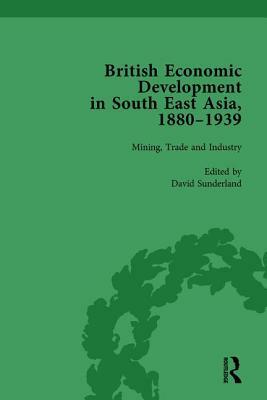 British Economic Development in South East Asia, 1880-1939, Volume 2 by David Sunderland