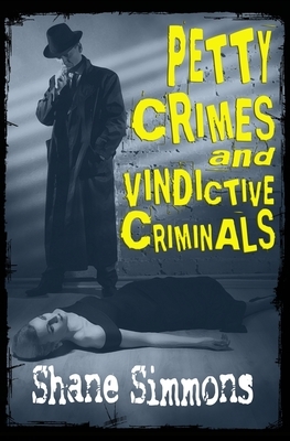 Petty Crimes and Vindictive Criminals by Shane Simmons