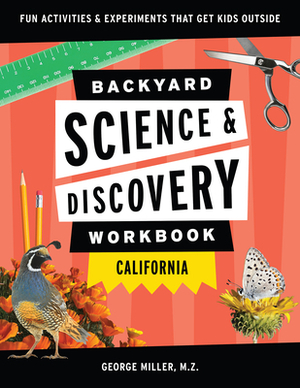Backyard Science & Discovery Workbook: California: Fun Activities & Experiments That Get Kids Outdoors by George Miller