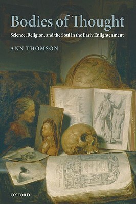 Bodies of Thought: Science, Religion, and the Soul in the Early Enlightenment by Ann Thomson