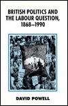 British Politics and the Labour Question, 1868-1990 by David Powell