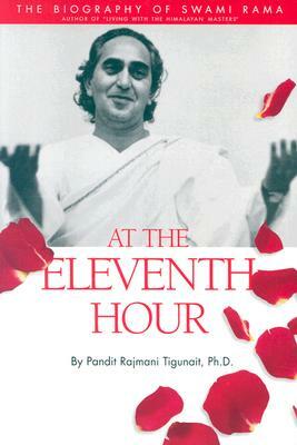 At the Eleventh Hour: The Biography of Swami Rama (Revised) by Pandit Rajmani Tigunait