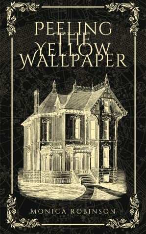 Peeling the Yellow Wallpaper by Monica Robinson