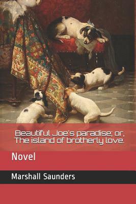 Beautiful Joe's Paradise; Or, the Island of Brotherly Love.: Novel by Marshall Saunders