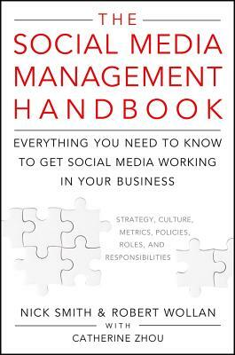 The Social Media Management Handbook: Everything You Need to Know to Get Social Media Working in Your Business by Nick Smith, Robert Wollan, Catherine Zhou